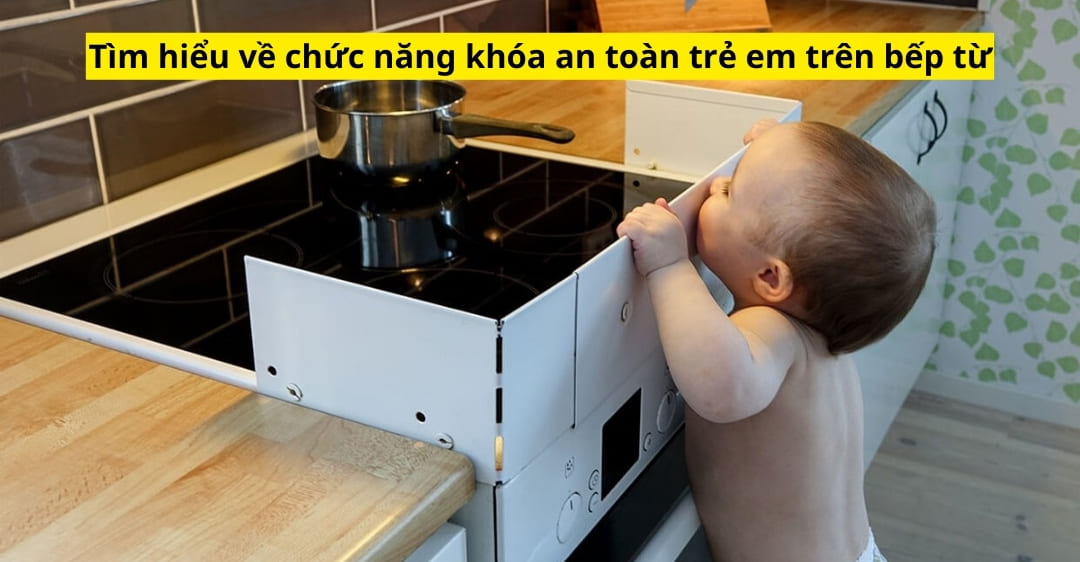 Tìm hiểu về chức năng khóa an toàn trẻ em trên bếp từ