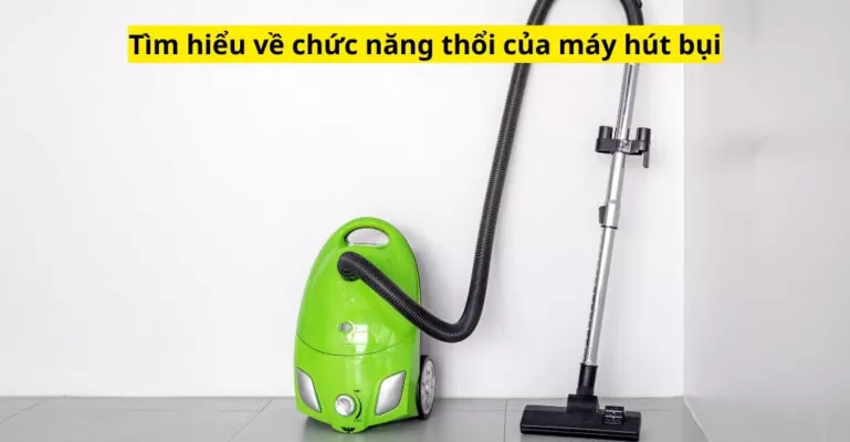 Tìm hiểu về chức năng thổi của máy hút bụi