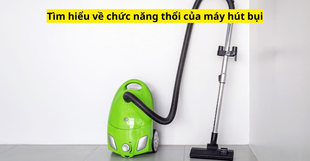 Tìm hiểu về chức năng thổi của máy hút bụi