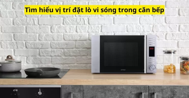 Tìm hiểu vị trí đặt lò vi sóng trong căn bếp