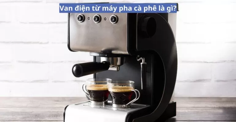 Van điện từ máy pha cà phê là gì