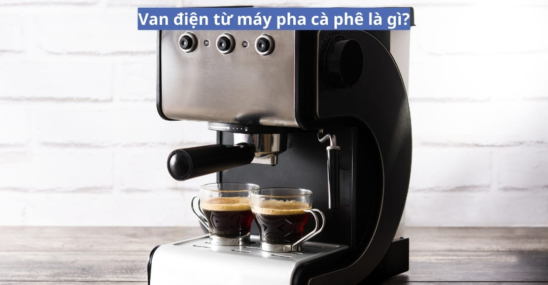 Van điện từ máy pha cà phê là gì