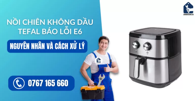 nồi chiên không dầu Tefal báo lỗi e6 suadienlanh.vn