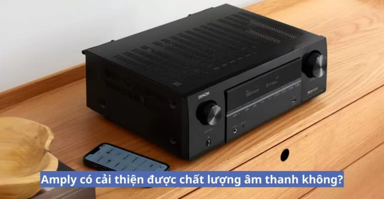 Amply có cải thiện được chất lượng âm thanh không