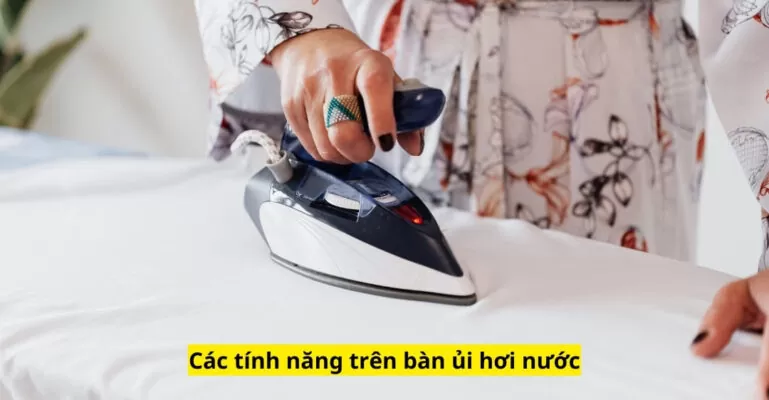 Các tính năng trên bàn ủi hơi nước