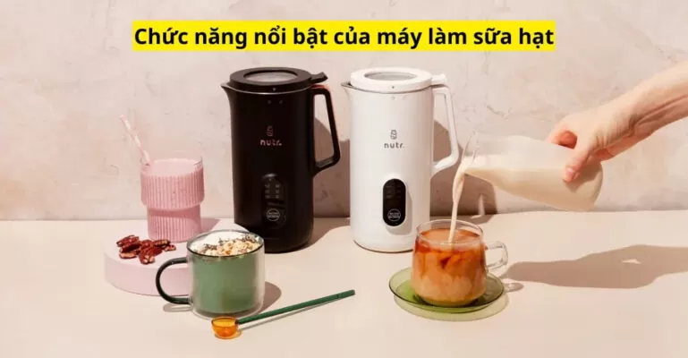 Chức năng nổi bật của máy làm sữa hạt