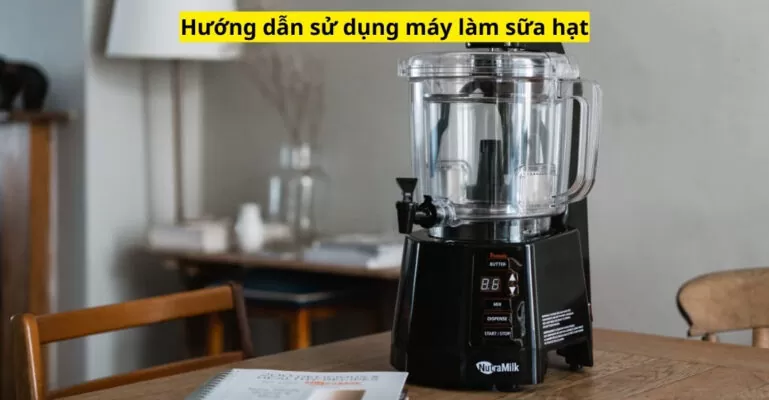 Hướng dẫn sử dụng máy làm sữa hạt