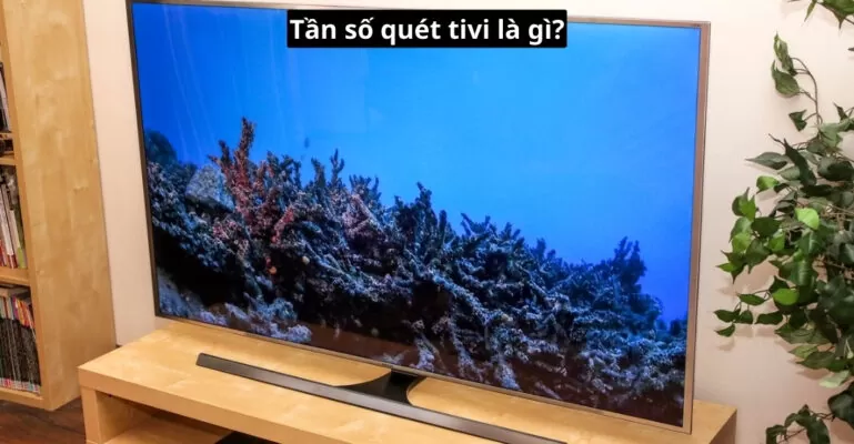 Tần số quét tivi là gì