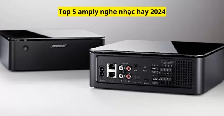 Top 5 amply nghe nhạc hay 2024