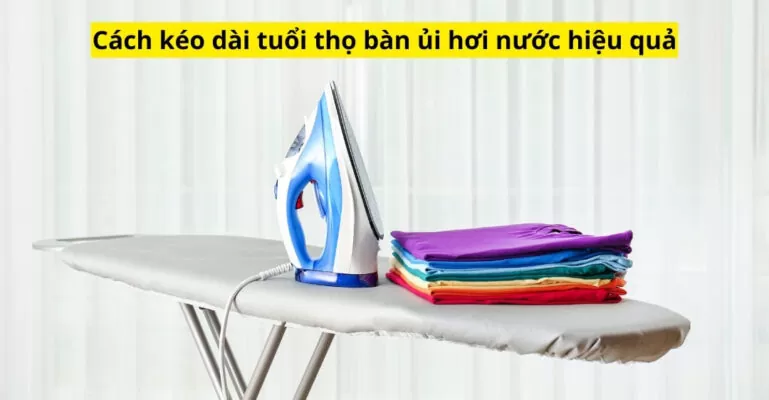 cách kéo dài tuổi thọ bàn ủi hơi nước hiệu quả