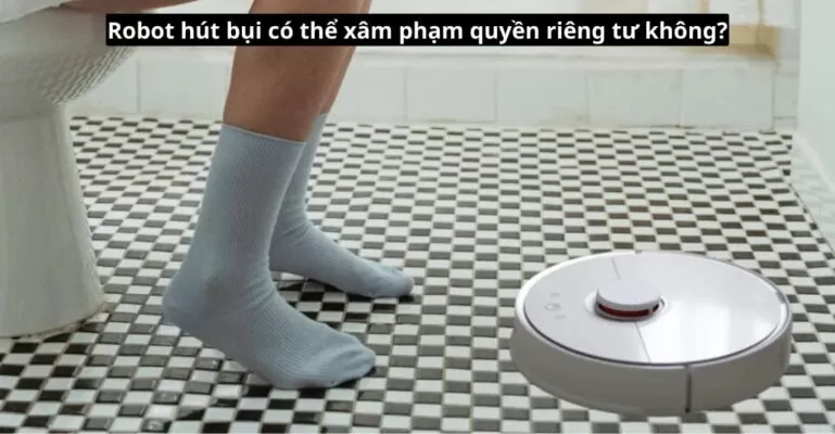robot hút bụi có thể xâm phạm quyền riêng tư không