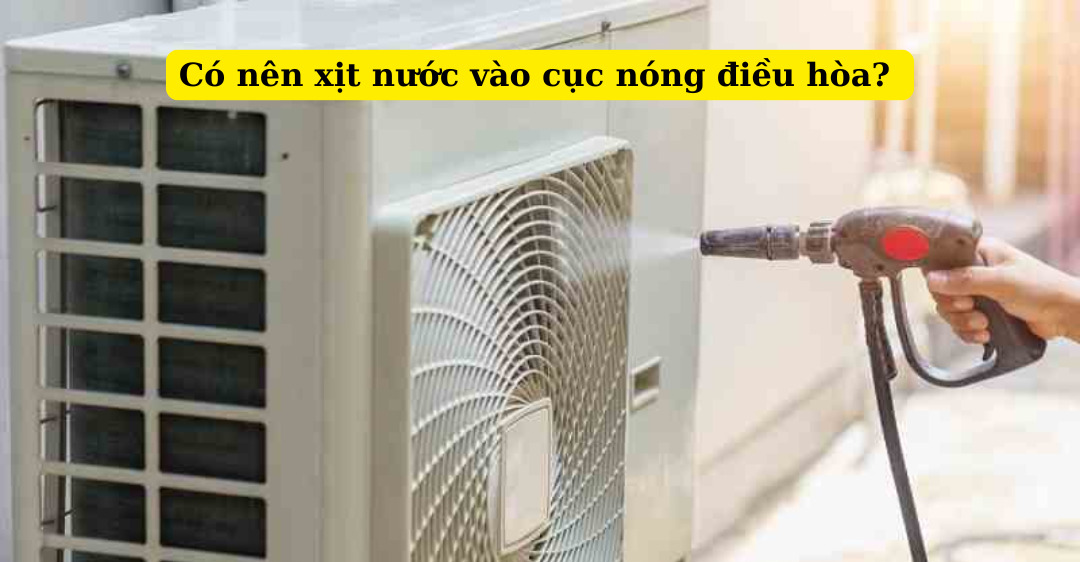 có nên xịt nước vào cục nóng điều hòa
