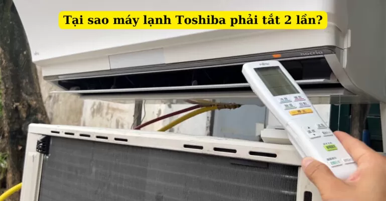 Tại sao máy lạnh toshiba phải tắt 2 lần