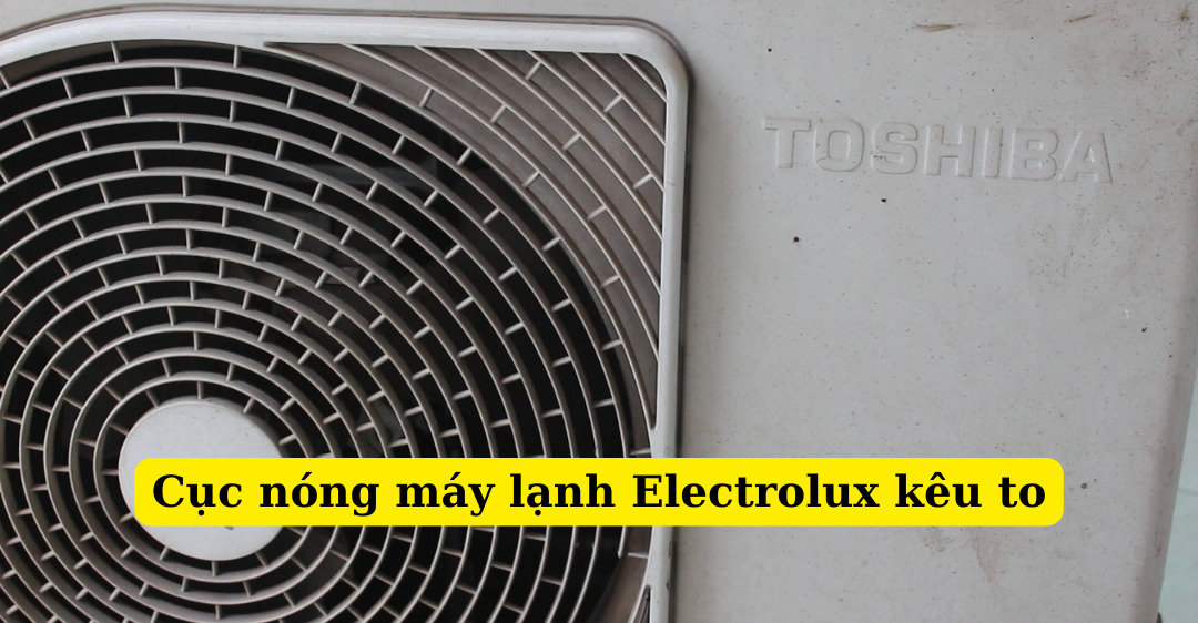 cục nóng máy lạnh Electrolux kêu to