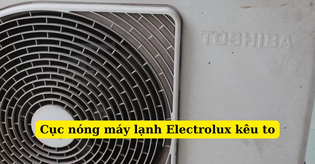 cục nóng máy lạnh Electrolux kêu to