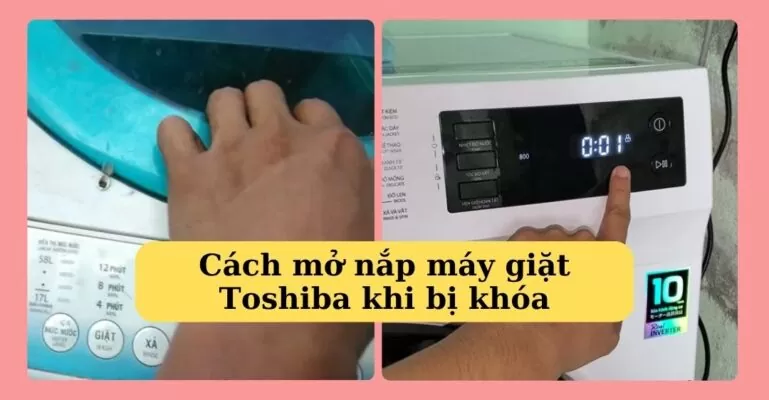 Cách mở nắp máy giặt Toshiba khi bị khóa